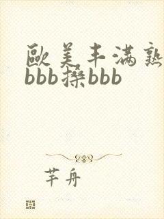 欧美丰满熟妇bbbb搡bbb