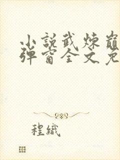 小说武炼巅峰无弹窗全文免费阅读