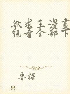 欲求王漫画免费观看全部下拉式漫画