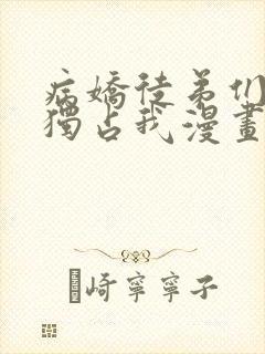 病娇徒弟们都想独占我漫画免费