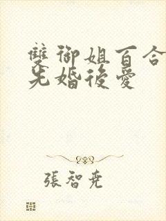 双御姐百合小说先婚后爱