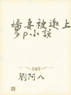 娇妻被邀上台玩多p小说