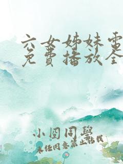 六女姊妹电视剧免费播放全集高清