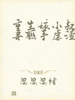 重生嫁小叔子夫妻联手虐渣