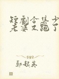 短剧合集少帅你老婆又跑了