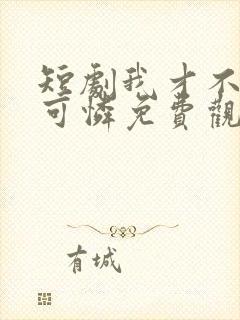 短剧我才不是小可怜免费观看