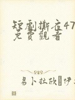 短剧撕夜47集免费观看
