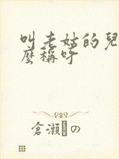 叫老姑的儿子怎么称呼