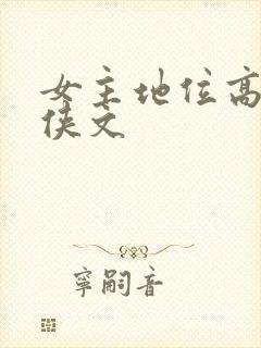 女主地位高的仙侠文