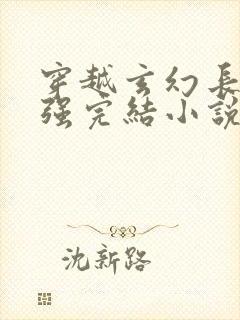 穿越玄幻长篇女强完结小说推荐