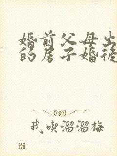 婚前父母出资买的房子婚后算共同财产吗