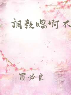 调教嗯啊不要了