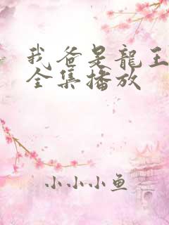 我爸是龙王短剧全集播放