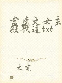 当虐文女主修了杀戮道txt