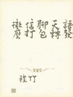 微信聊天语音怎么打包转发给别人