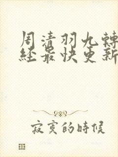 周清羽九转不灭经最快更新