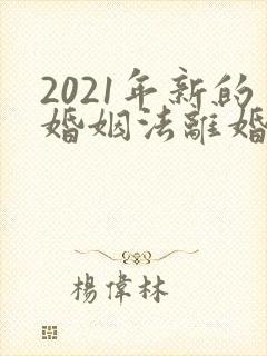 2021年新的婚姻法离婚规定彩礼
