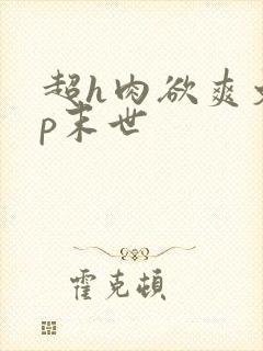 超h肉欲爽文np末世