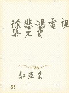 徐悲鸿电视剧全集免费