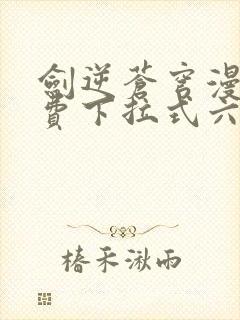 剑逆苍穹漫画免费下拉式六漫画