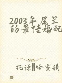 2003年属羊的最佳婚配属相