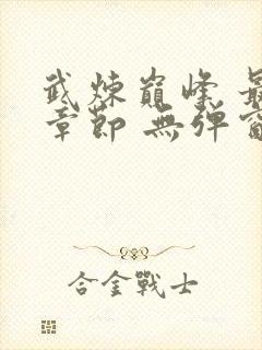 武炼巅峰 最新章节 无弹窗