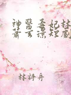 神医毒妃林染月萧玄璟短剧免费观看