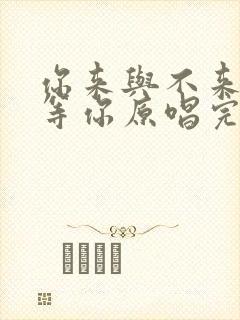 你来与不来都在等你原唱完整版