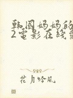 韩国妈妈的朋友2电影在线观看