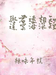 与君远相知,不道云海深短剧