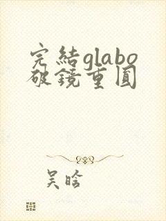 完结glabo破镜重圆