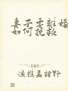 妻子要离婚丈夫如何挽救