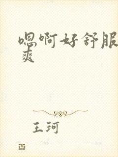 嗯啊好舒服啊好爽