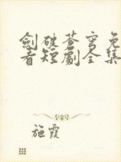 剑破苍穹免费观看短剧全集