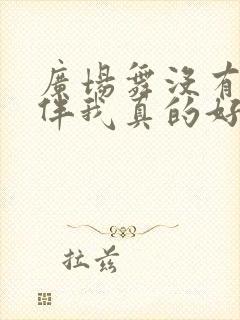 广场舞没有你陪伴我真的好孤单