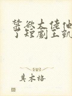 禁欲大佬他沦陷了短剧王凯沐