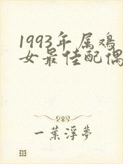 1993年属鸡女最佳配偶属相