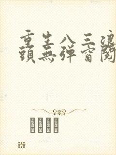 重生八三浪子回头无弹窗阅读