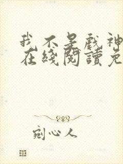 我不是戏神小说在线阅读免费