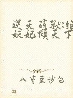 逆天萌兽:绝世妖妃倾天下冰果冻