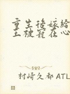 重生后嫁给摄政王被宠在心尖上