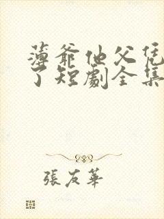 薄爷他父凭子贵了短剧全集