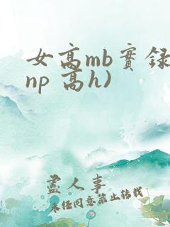 女高mb实录(np 高h)