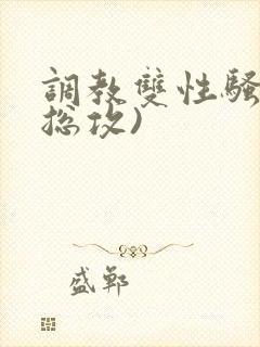 调教双性骚货(总攻)