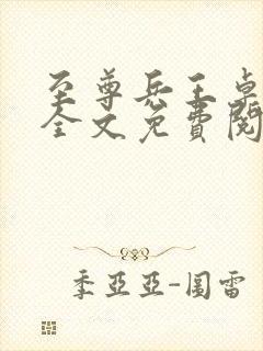 至尊兵王卓公子全文免费阅读无弹窗