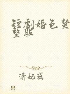 短剧婚色焚心完整版