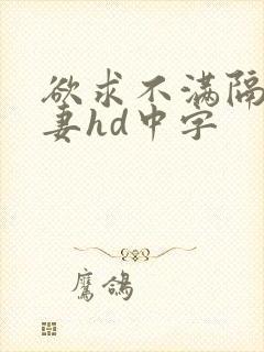 欲求不满隔壁人妻hd中字