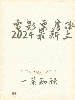 电影票房排行榜2024最新上映