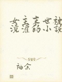 女主末世被丧尸浇灌的小说