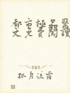 都市极品医神全文免费阅读无弹窗